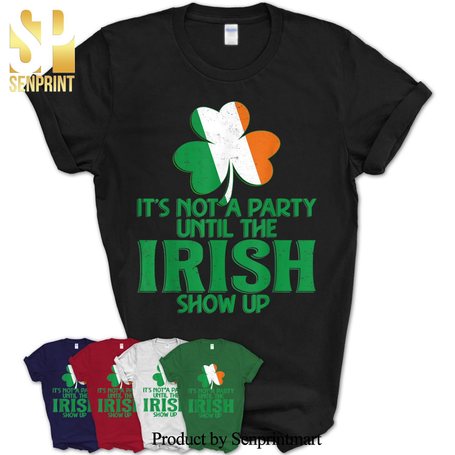 It’S Not A Party Until The Irish Show Up Saint Patrick’s Day Shirt