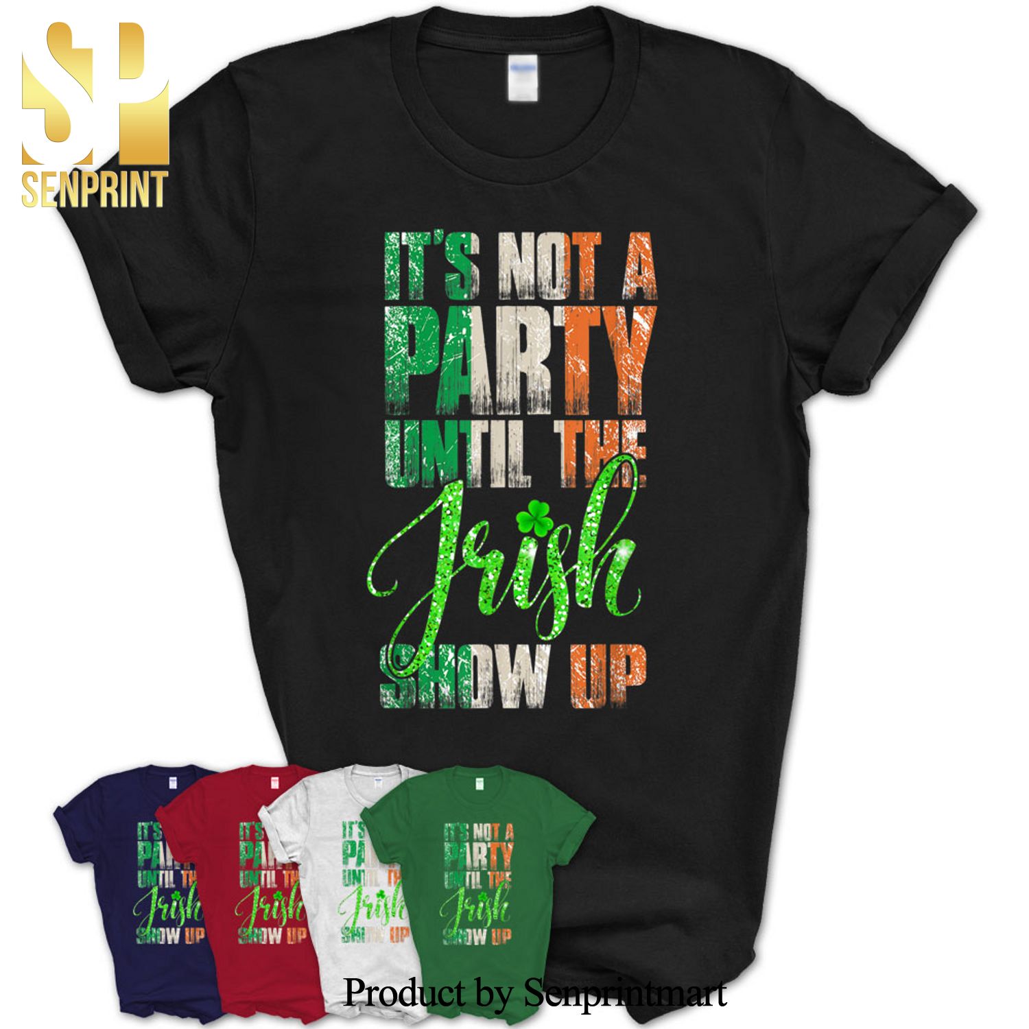 St Patricks Day Tee It’S Not A Party Until The Irish Show Up Shirt
