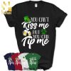 You Can’T Kiss Me But You Can Tip Me Funny Saint Patrick’s Day Shirt