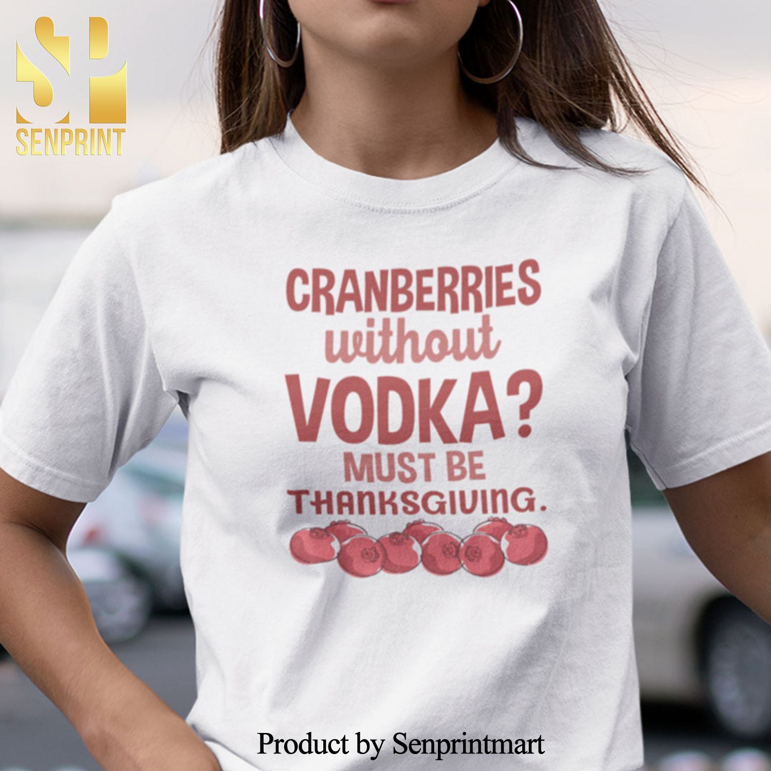 Cranberries Without Vodka Must Be Thanksgiving Christmas Gifts Shirt