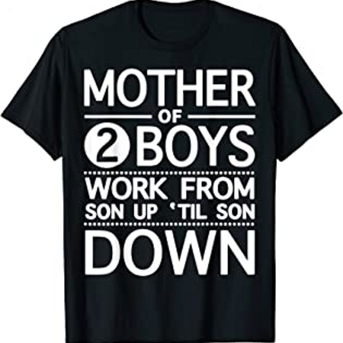Mother Of 2 Boys Work From Son Up Until Son Down T Shirt