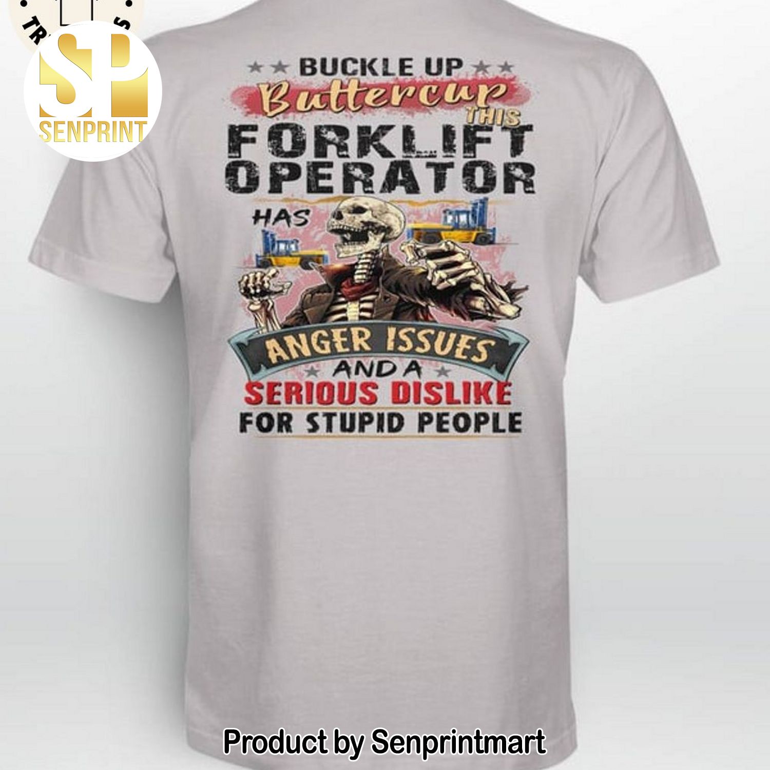 Buckle Up Butter Cup This Forklift Operator Has Anger Issues And A Serious Dislike For Stupid People Full Printing Shirt