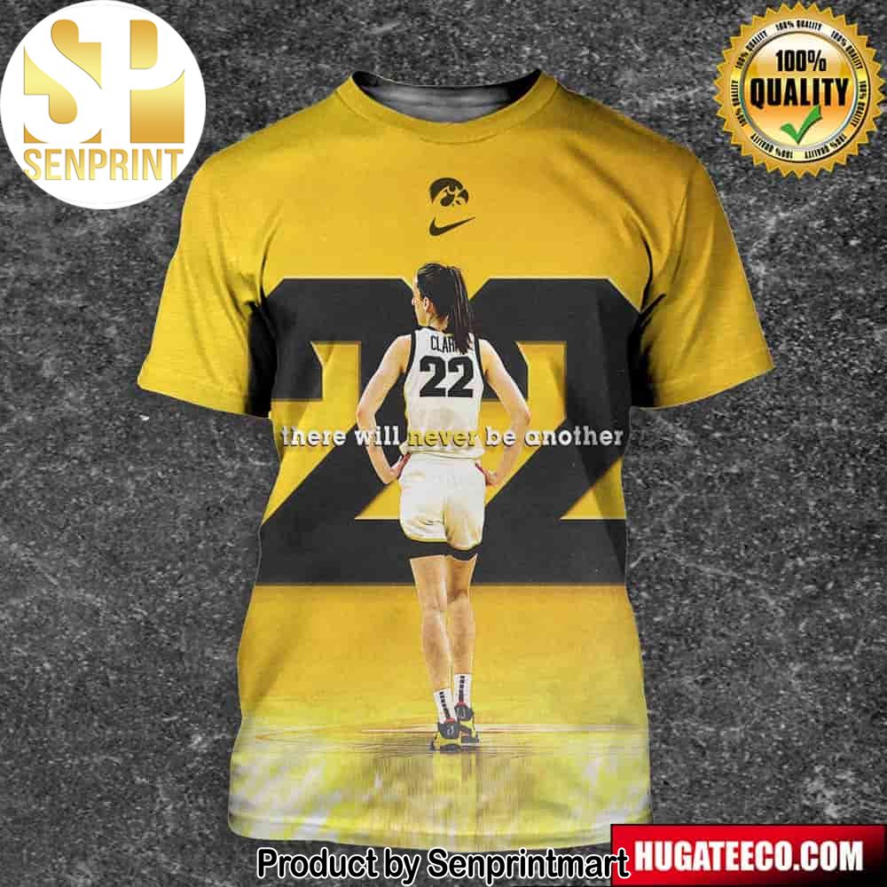 The Iowa Hawkeyes Will Retire Caitlin Clark’s No. 22 There Will Never Be Another Unisex 3D Shirt – Senprintmart Store 2749