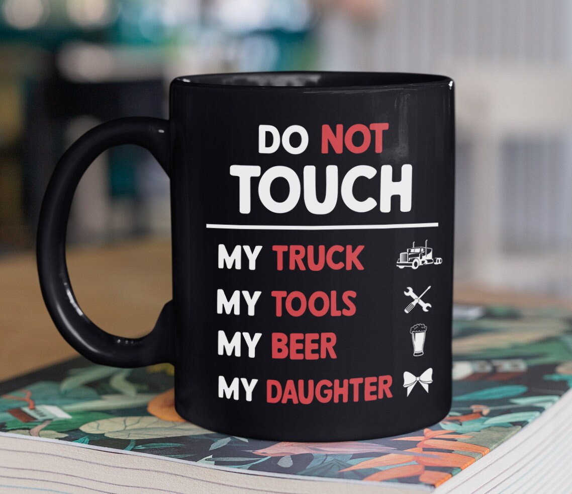 Do Not Touch My Truck Tools Beer Daughter Mug, Funny Meaningful Father’s Day Gift For Overprotective Dad, Personalized Coffee Tea Cup